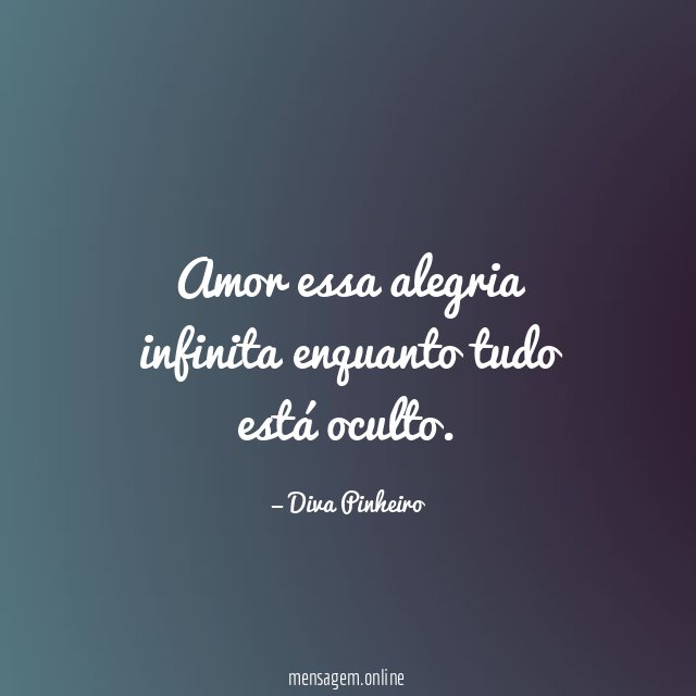 Amor essa alegria infinita enquanto tudo está oculto