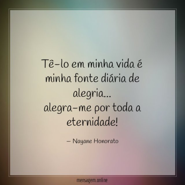 Tê-lo em minha vida é minha fonte diária de alegria