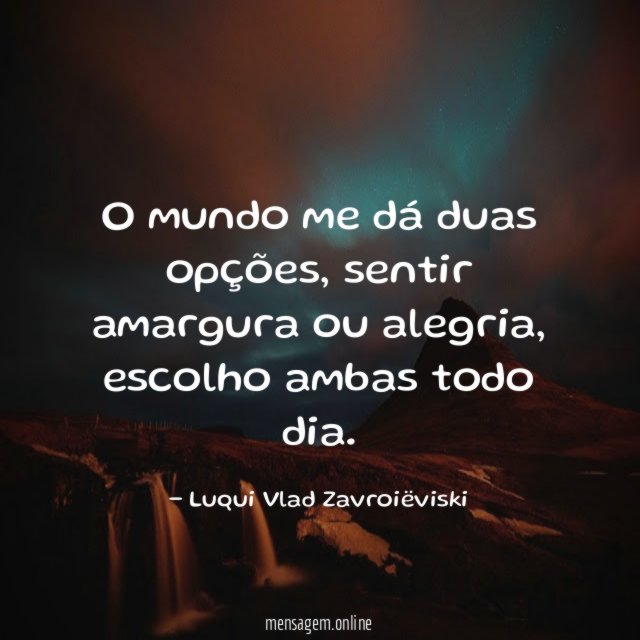 O mundo me dá duas opções