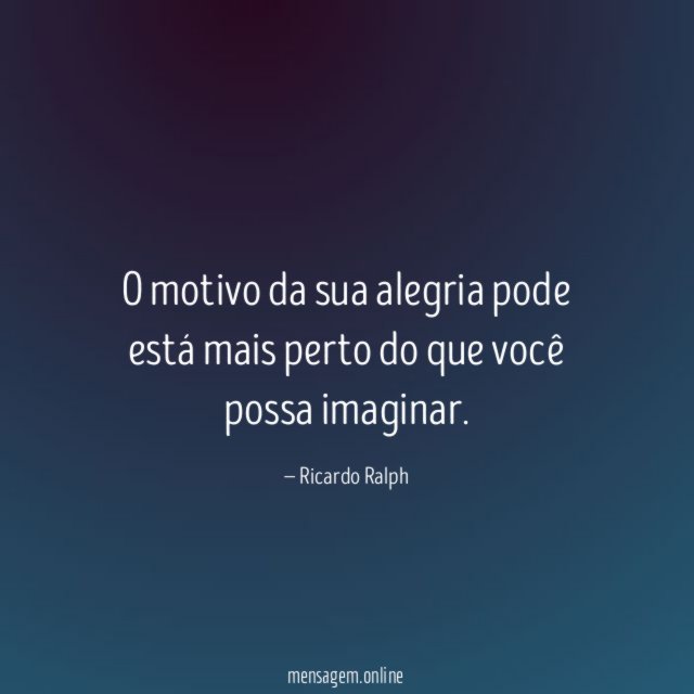 O motivo da sua alegria pode está mais