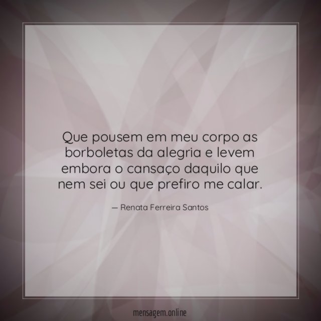 Que pousem em meu corpo as borboletas da