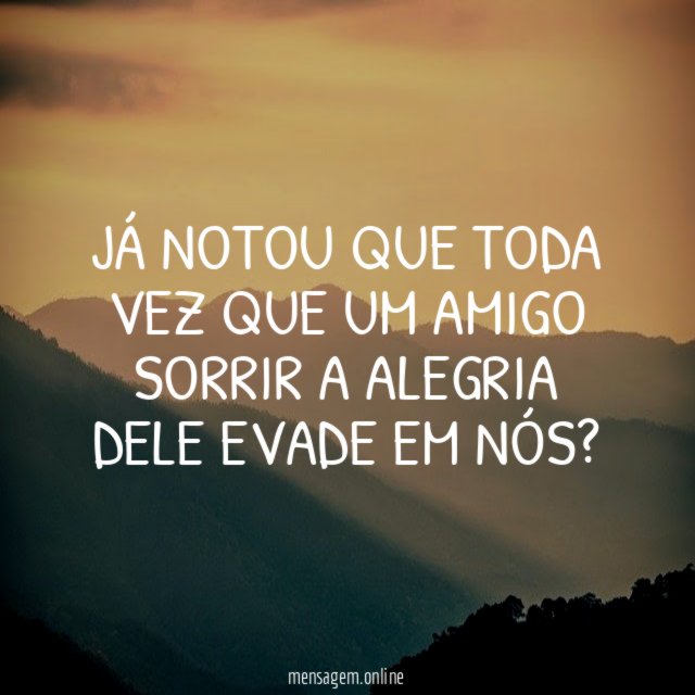 Já notou que toda vez que um amigo