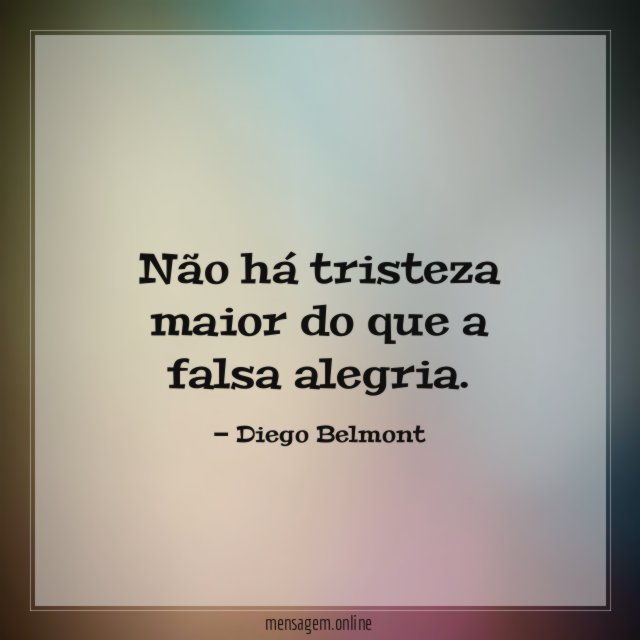 Não há tristeza maior do que a falsa alegria