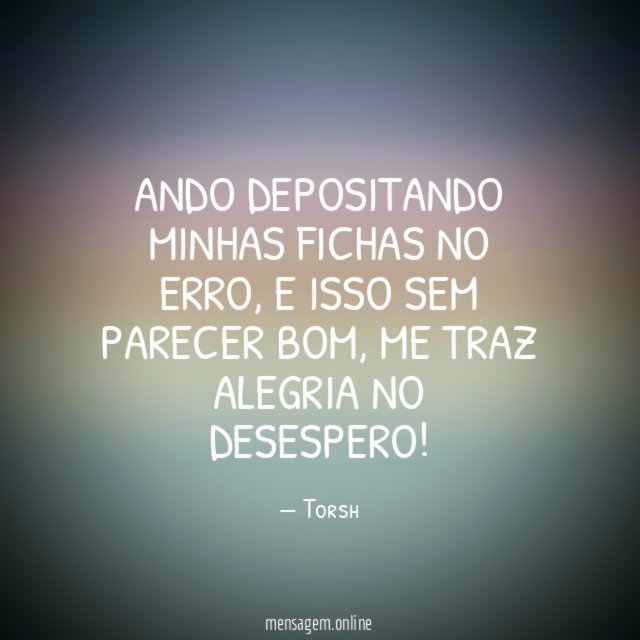 Ando depositando minhas fichas no erro