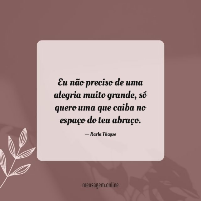 Eu não preciso de uma alegria muito grande