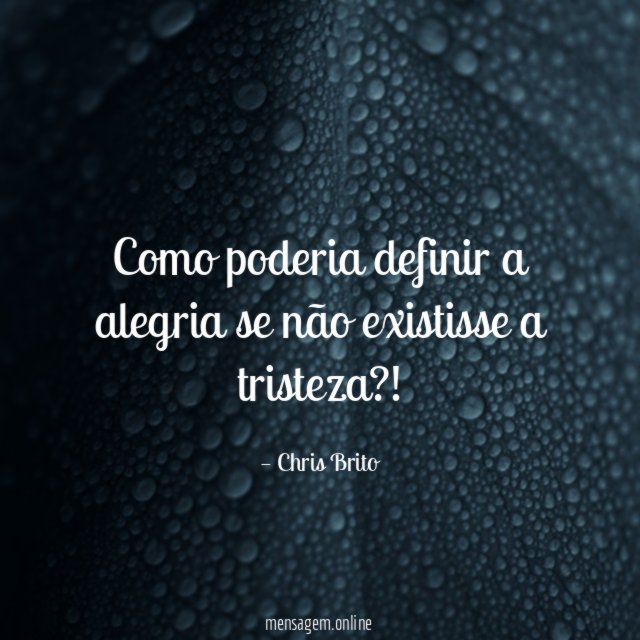 Como poderia definir a alegria se não existisse a tristeza