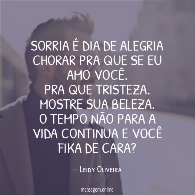 Sorria é dia de alegria Chorar pra que se eu amo você