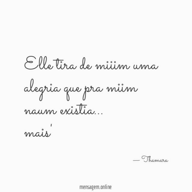Elle tira de miiim uma alegria que pra miim naum existia