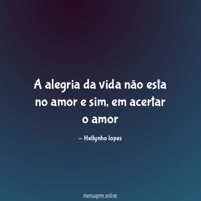 A alegria da vida não esta no amor e sim
