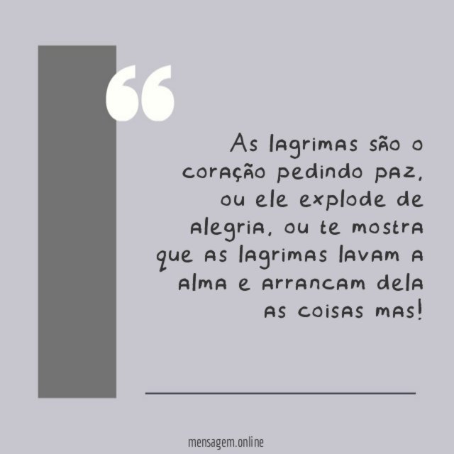 As lagrimas são o coração pedindo paz
