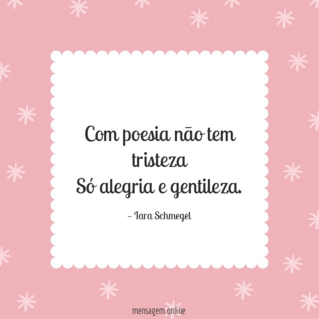 Com poesia não tem tristeza Só alegria e gentileza