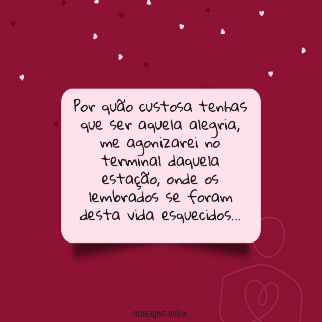 Por quão custosa tenhas que ser aquela alegria