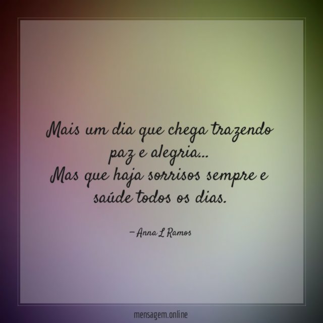 Mais um dia que chega trazendo paz e alegria