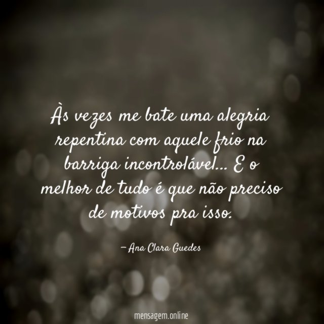 Às vezes me bate uma alegria repentina com