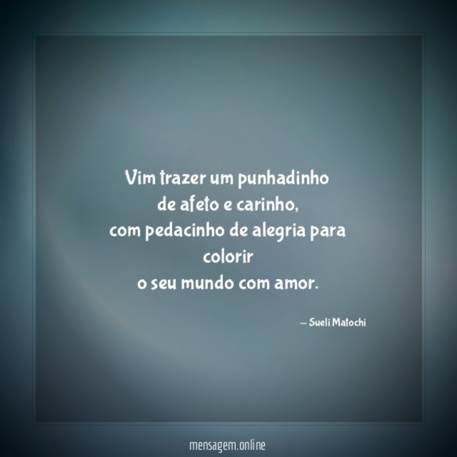 Vim trazer um punhadinho de afeto e carinho