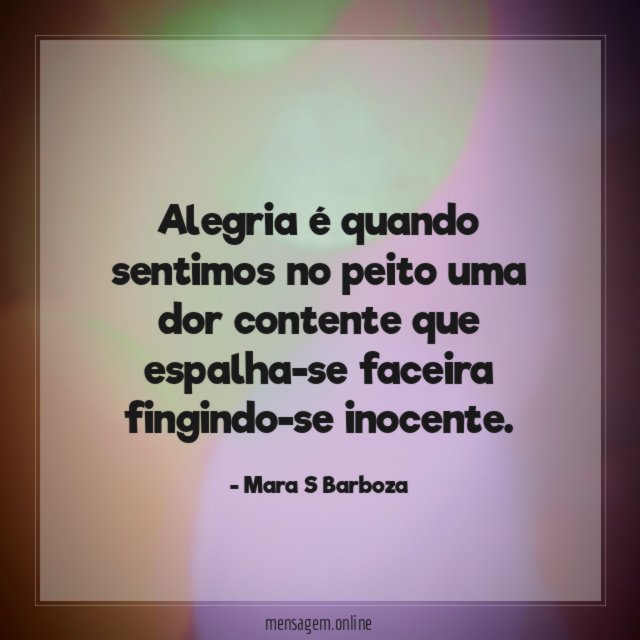 Alegria é quando sentimos no peito uma dor