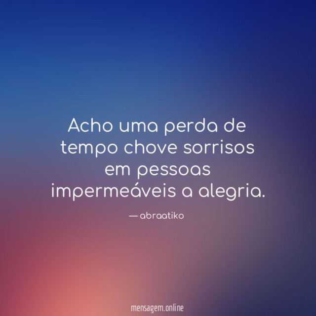 Acho uma perda de tempo chove sorrisos em