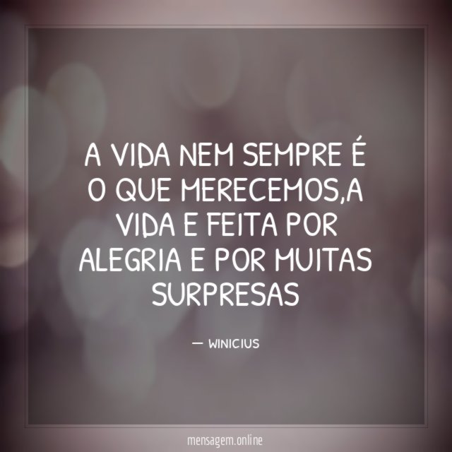 A vida nem sempre é o que merecemos