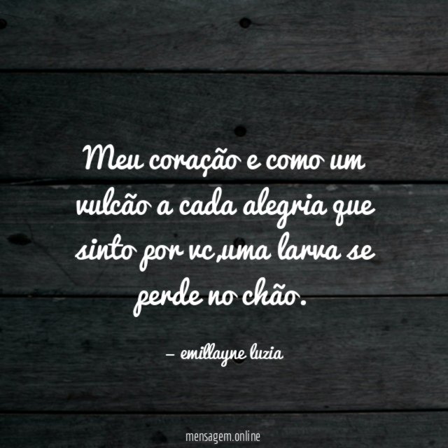 Meu coração e como um vulcão a cada