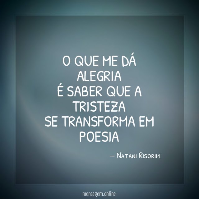 O que me dá alegria É saber que a