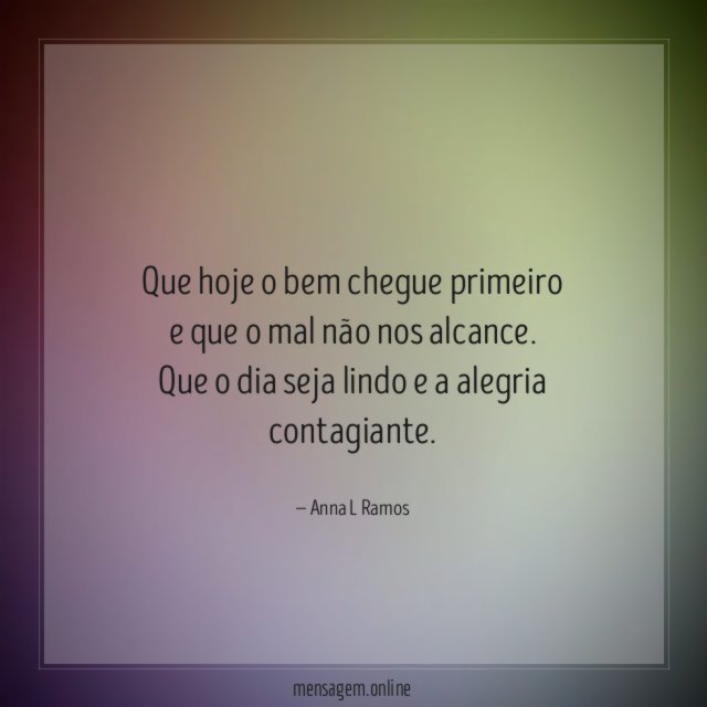 Que hoje o bem chegue primeiro e que