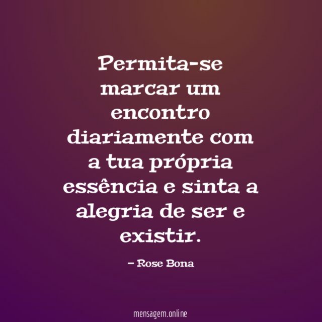 Permita-se marcar um encontro diariamente com a tua