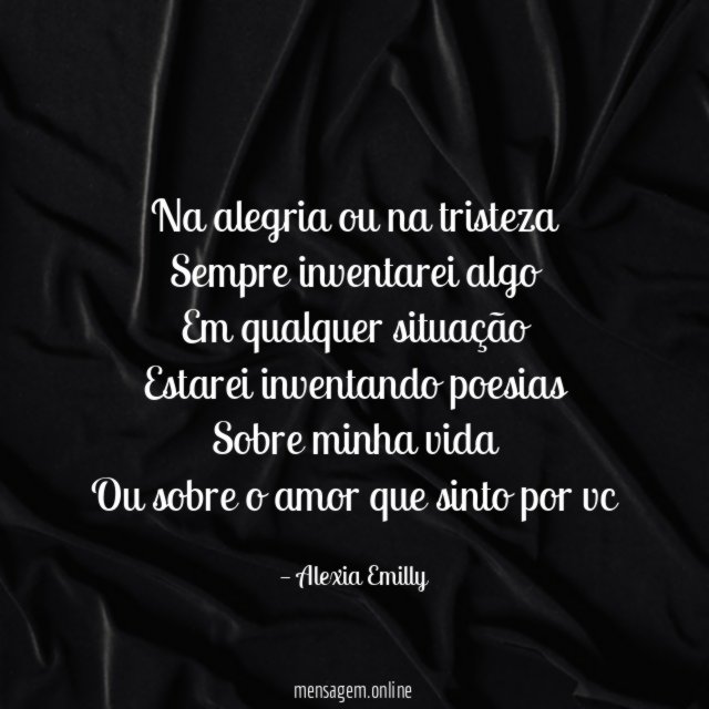 Na alegria ou na tristeza Sempre inventarei algo Em qualquer