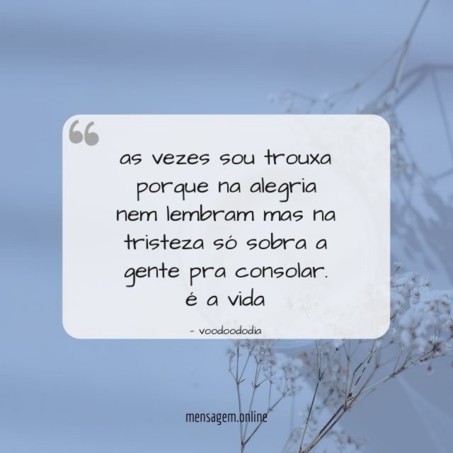 as vezes sou trouxa porque na alegria nem
