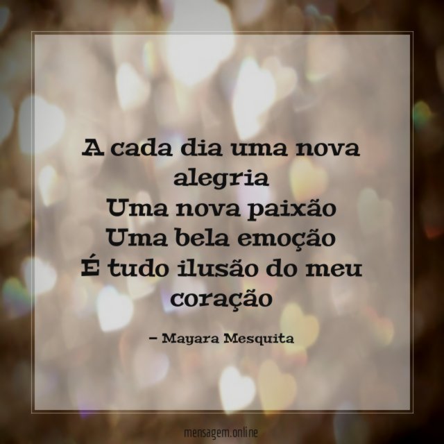 A cada dia uma nova alegria Uma nova paixão Uma