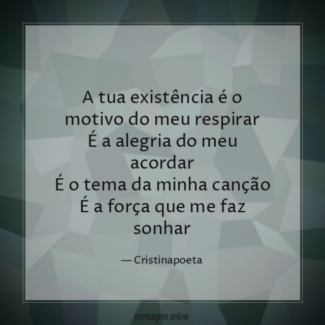 A tua existência é o motivo do meu