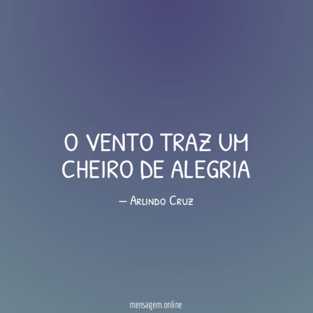 O vento traz um cheiro de alegria ♪