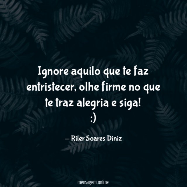 Ignore aquilo que te faz entristecer
