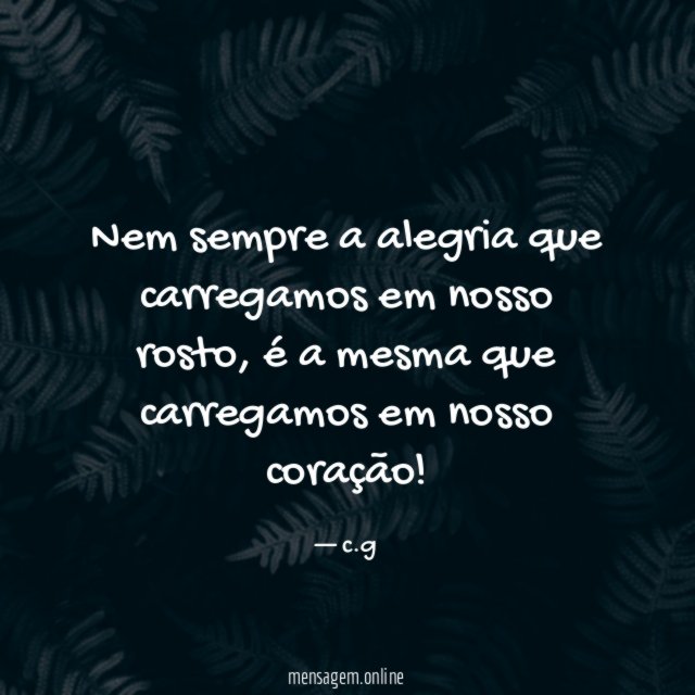 Nem sempre a alegria que carregamos em nosso rosto