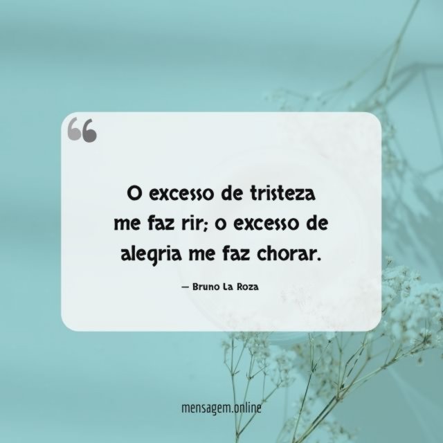 O excesso de tristeza me faz rir