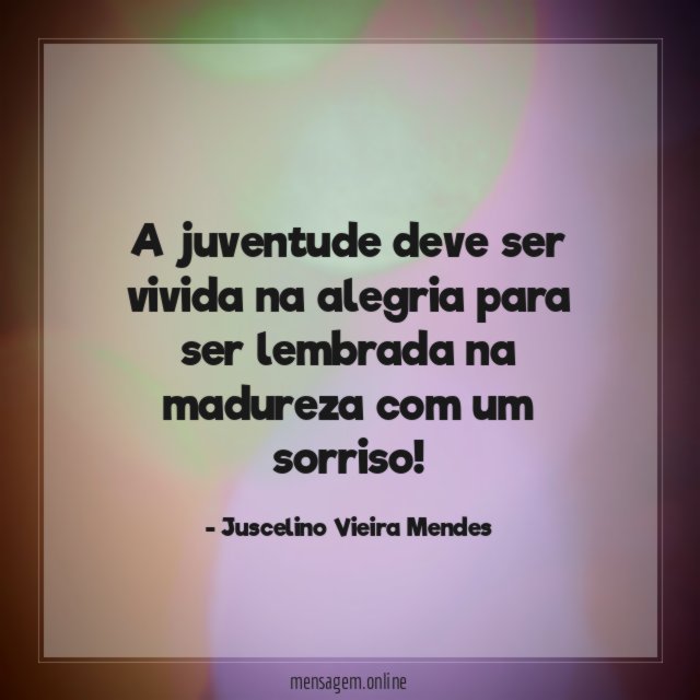 A juventude deve ser vivida na alegria para