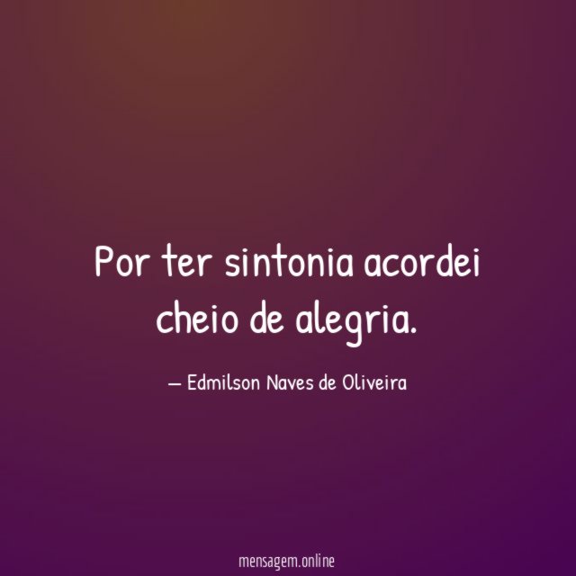 Por ter sintonia acordei cheio de alegria