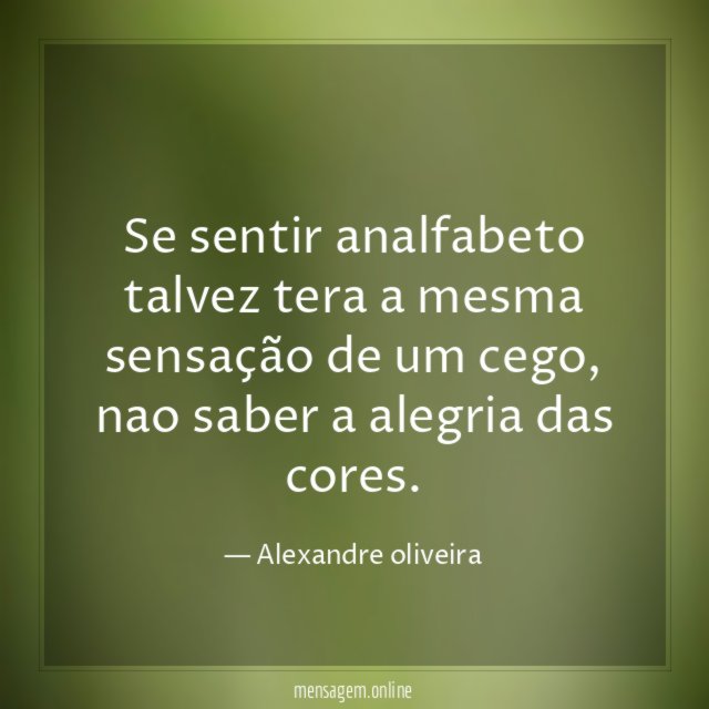 Se sentir analfabeto talvez tera a mesma sensação de um cego