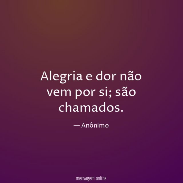 Alegria e dor não vem por si