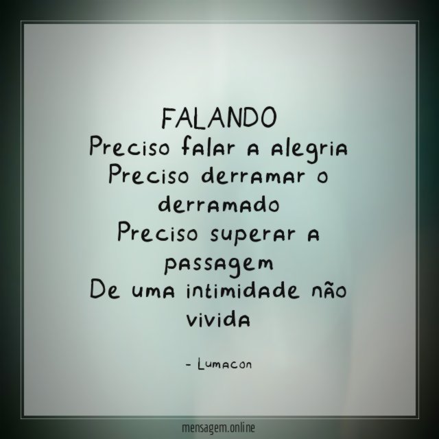 FALANDO Preciso falar a alegria Preciso derramar o derramado Preciso superar