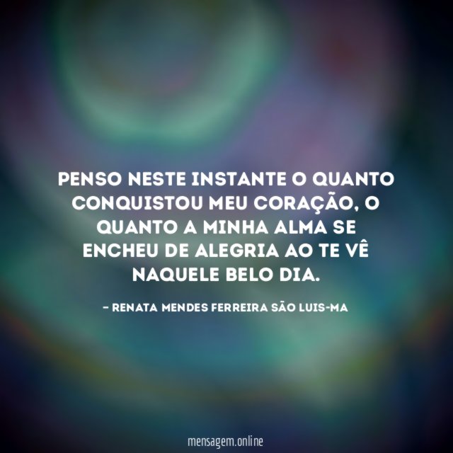 Penso neste instante o quanto conquistou meu coração
