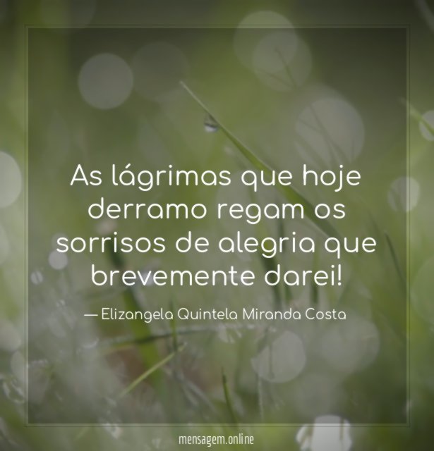 As lágrimas que hoje derramo regam os sorrisos