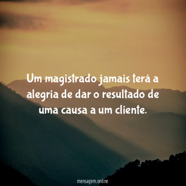 Um magistrado jamais terá a alegria de dar