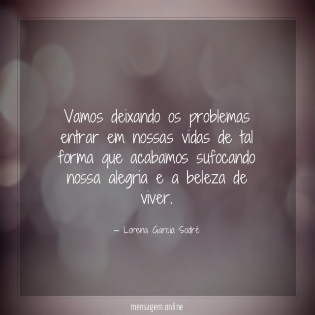 Vamos deixando os problemas entrar em nossas vidas