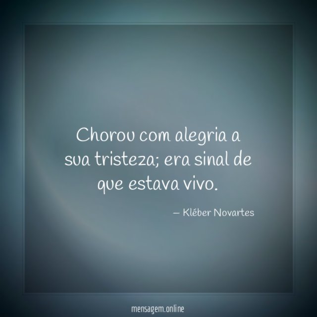 Chorou com alegria a sua tristeza