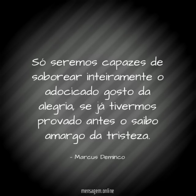 Só seremos capazes de saborear inteiramente o adocicado gosto da alegria