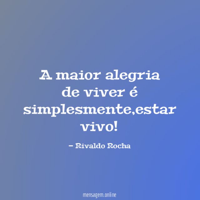 A maior alegria de viver é simplesmente
