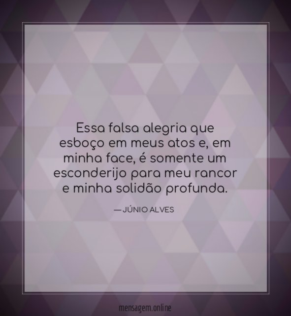 Essa falsa alegria que esboço em meus atos