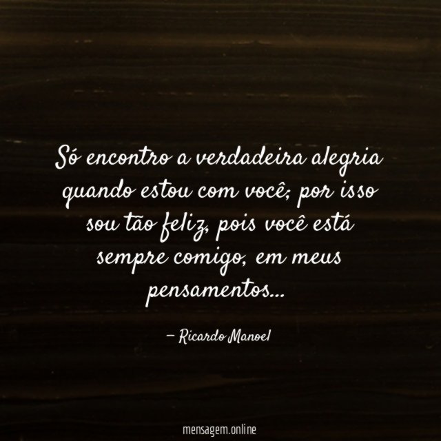Só encontro a verdadeira alegria quando estou com você
