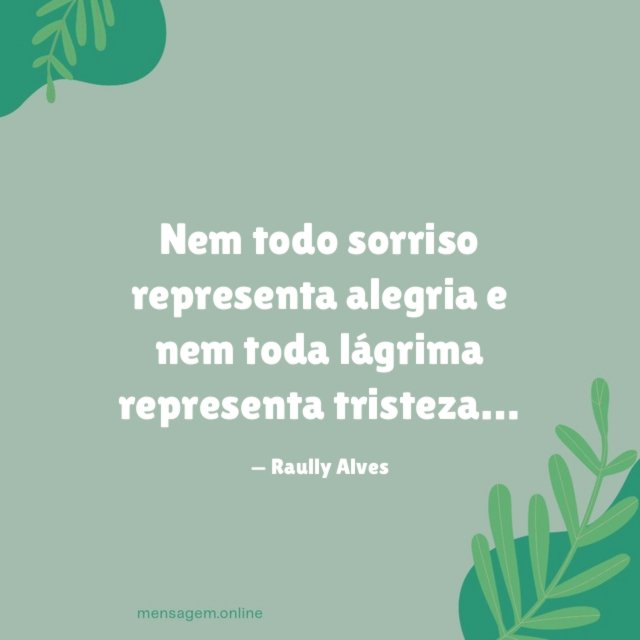 Nem todo sorriso representa alegria e nem toda lágrima representa tristeza