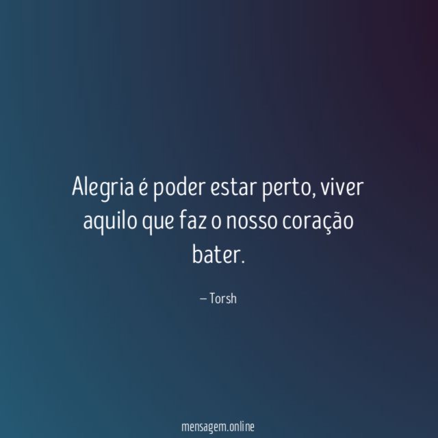 Alegria é poder estar perto